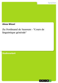 Zu: Ferdinand de Saussure - 'Cours de linguistique gÃ©nÃ©rale' Alexa Wissel Author