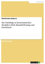 Die Nachfrage in keynesianischen Modellen: ISLM, Mundell-Fleming und Dornbusch Dimitrinka Dzikova Author