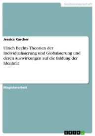 Ulrich Bechts Theorien der Individualisierung und Globalsierung und deren Auswirkungen auf die Bildung der Identität Jessica Karcher Author