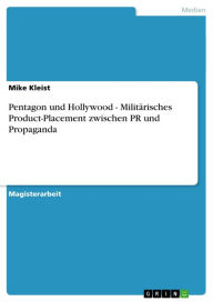 Pentagon und Hollywood - MilitÃ¤risches Product-Placement zwischen PR und Propaganda: MilitÃ¤risches Product-Placement zwischen PR und Propaganda Mike