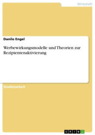 Werbewirkungsmodelle und Theorien zur Rezipientenaktivierung Danilo Engel Author