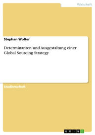 Determinanten und Ausgestaltung einer Global Sourcing Strategy Stephan Wolter Author
