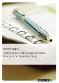 Balanced Scorecard und Portfolios. Strategische Projektplanung - Carsten Scupin