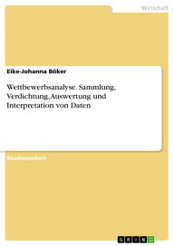 Wettbewerbsanalyse. Sammlung, Verdichtung, Auswertung und Interpretation von Daten - Eike-Johanna Böker