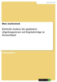 Kritische Analyse der geplanten Abgeltungssteuer auf Kapitalerträge in Deutschland Marc Jeschonneck Author
