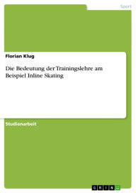 Die Bedeutung der Trainingslehre am Beispiel Inline Skating Florian Klug Author