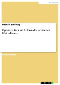 Optionen fÃ¼r eine Reform des deutschen FÃ¶deralismus Michael Schilling Author