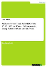 Analyse der Rede von Adolf Hitler am 15.03.1938 am Wiener Heldenplatz in Bezug auf TheatralitÃ¤t und Rhetorik Olaf Hahn Author
