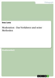 Moderation - Das Verfahren und seine Methoden: Das Verfahren und seine Methoden Ines Lenz Author