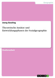 Theoretische Ansätze und Entwicklungsphasen der Sozialgeographie Joerg Geuting Author