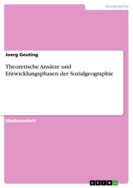 Theoretische AnsÃ¤tze und Entwicklungsphasen der Sozialgeographie Joerg Geuting Author