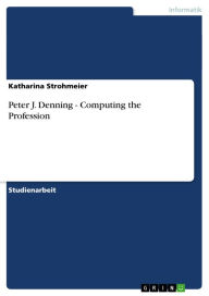 Peter J. Denning - Computing the Profession: Computing the Profession Katharina Strohmeier Author