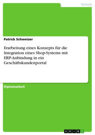 Erarbeitung eines Konzepts fÃ¼r die Integration eines Shop-Systems mit ERP-Anbindung in ein GeschÃ¤ftskundenportal Patrick Schweizer Author