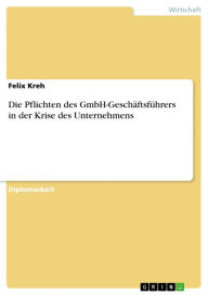 Die Pflichten des GmbH-GeschÃ¤ftsfÃ¼hrers in der Krise des Unternehmens Felix Kreh Author