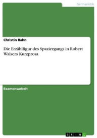 Die ErzÃ¤hlfigur des Spaziergangs in Robert Walsers Kurzprosa Christin Rahn Author