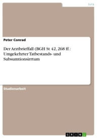 Der Arztbrieffall (BGH St 42, 268 ff.: Umgekehrter Tatbestands- und Subsumtionsirrtum Peter Conrad Author