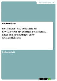 Freundschaft und Sexualität bei Erwachsenen mit geistiger Behinderung unter den Bedingungen einer Gro�einrichtung Julja Hufeisen Author