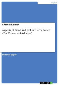 Aspects of Good and Evil in 'Harry Potter - The Prisoner of Azkaban': The Prisoner of Azkaban' Andreas Kellner Author