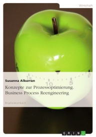 Konzepte zur Prozessoptimierung. Business Process Reengineering: Business Process Reengineering Susanna Albarran Author