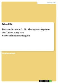 Balance Scorecard - Ein Managementsystem zur Umsetzung von Unternehmensstrategien: Ein Managementsystem zur Umsetzung von Unternehmensstrategien Fabia