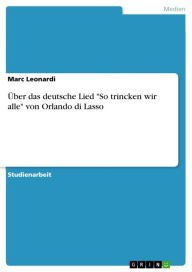 Ã?ber das deutsche Lied 'So trincken wir alle' von Orlando di Lasso Marc Leonardi Author