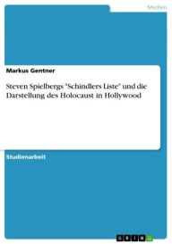 Steven Spielbergs 'Schindlers Liste' und die Darstellung des Holocaust in Hollywood Markus Gentner Author