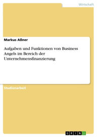Aufgaben und Funktionen von Business Angels im Bereich der Unternehmensfinanzierung Markus Aßner Author