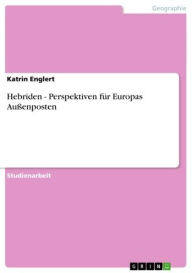 Hebriden - Perspektiven fÃ¼r Europas AuÃ?enposten: Perspektiven fÃ¼r Europas AuÃ?enposten Katrin Englert Author
