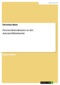Netzwerkstrukturen in der Automobilindustrie Christian Baier Author