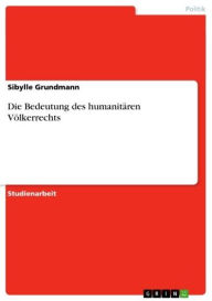 Die Bedeutung des humanitÃ¤ren VÃ¶lkerrechts Sibylle Grundmann Author