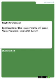 Lyriktradition: 'Der Droste wÃ¼rde ich gerne Wasser reichen' von Sarah Kirsch Sibylle Grundmann Author