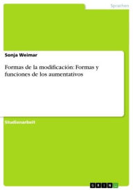 Formas de la modificación: Formas y funciones de los aumentativos Sonja Weimar Author