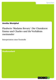 Flauberts 'Madame Bovary'. Die Charaktere Emma und Charles und ihr Verhältnis zueinander: Interpretation einer Textstelle Annika Westphal Author