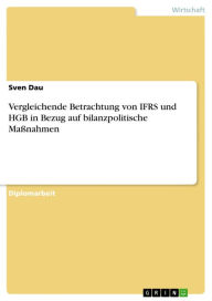 Vergleichende Betrachtung von IFRS und HGB in Bezug auf bilanzpolitische Maßnahmen Sven Dau Author