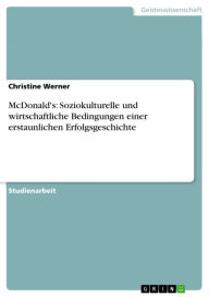 McDonald's: Soziokulturelle und wirtschaftliche Bedingungen einer erstaunlichen Erfolgsgeschichte Christine Werner Author