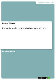 Pierre Bourdieus VerstÃ¤ndnis von Kapital Conny Meyer Author