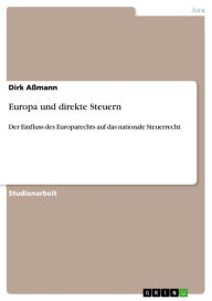 Europa und direkte Steuern: Der Einfluss des Europarechts auf das nationale Steuerrecht Dirk AÃ?mann Author