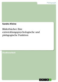 Bilderbücher. Ihre entwicklungspsychologische und pädagogische Funktion Sandra Kleine Author