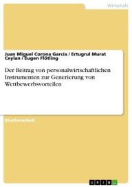 Der Beitrag von personalwirtschaftlichen Instrumenten zur Generierung von Wettbewerbsvorteilen Juan Miguel Corona GarcÃ­a Author