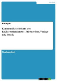 Kommunikationsform des Rechtsextremismus - Printmedien, Verlage und Musik: Printmedien, Verlage und Musik Anonym Author
