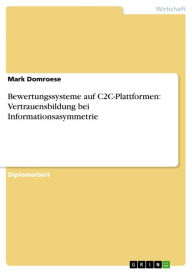 Bewertungssysteme auf C2C-Plattformen: Vertrauensbildung bei Informationsasymmetrie Mark Domroese Author