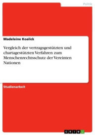 Vergleich der vertragsgestützten und chartagestützten Verfahren zum Menschenrechtsschutz der Vereinten Nationen Madeleine Koalick Author