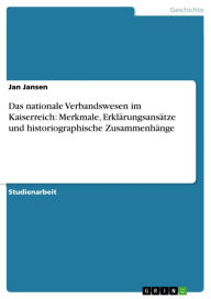 Das nationale Verbandswesen im Kaiserreich: Merkmale, ErklÃ¤rungsansÃ¤tze und historiographische ZusammenhÃ¤nge Jan Jansen Author