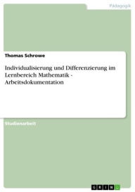 Individualisierung und Differenzierung im Lernbereich Mathematik - Arbeitsdokumentation: Arbeitsdokumentation Thomas Schrowe Author
