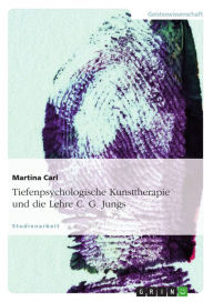 Tiefenpsychologische Kunsttherapie und die Lehre C. G. Jungs Martina Carl Author