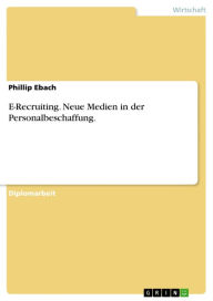 E-Recruiting. Neue Medien in der Personalbeschaffung.: Einsatz neuer Medien in der Personalbeschaffung Phillip Ebach Author