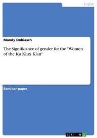The Significance of gender for the 'Women of the Ku Klux Klan' Mandy Dobiasch Author