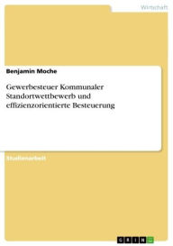 Gewerbesteuer Kommunaler Standortwettbewerb und effizienzorientierte Besteuerung Benjamin Moche Author