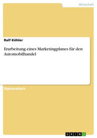 Erarbeitung eines Marketingplanes für den Automobilhandel Ralf Köhler Author