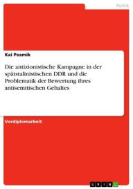 Die antizionistische Kampagne in der spÃ¤tstalinistischen DDR und die Problematik der Bewertung ihres antisemitischen Gehaltes Kai Posmik Author